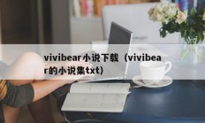 vivibear小说下载（vivibear的小说集txt）